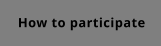 How to participate