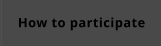 How to participate